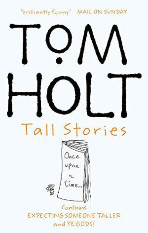 Tall Stories:  Expecting Someone Taller and Ye Gods by Tom Holt