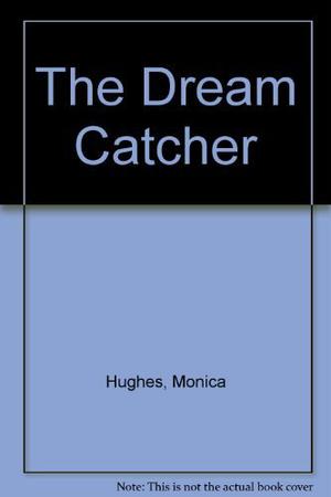 The Dream Catcher by Monica Hughes
