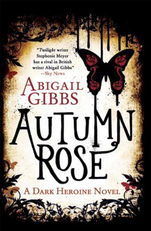 Autumn Rose: A Dark Heroine Novel by Abigail Gibbs