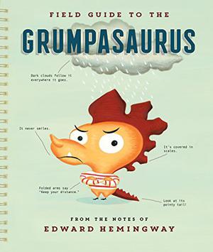 Field Guide to the Grumpasaurus by Edward Hemingway