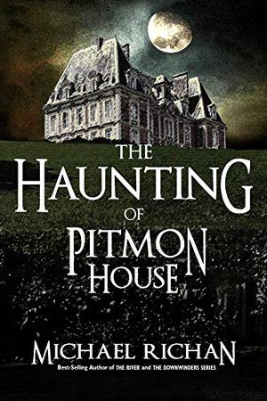 The Haunting of Pitmon House by Michael Richan