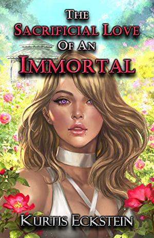 The Sacrificial Love of an Immortal by Kurtis Eckstein