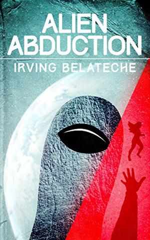 Alien Abduction by Irving Belateche