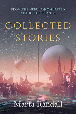 Collected Stories by Marta Randall