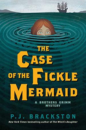 The Case of the Fickle Mermaid: A Brothers Grimm Mystery (Brothers Grimm Mystery #3)