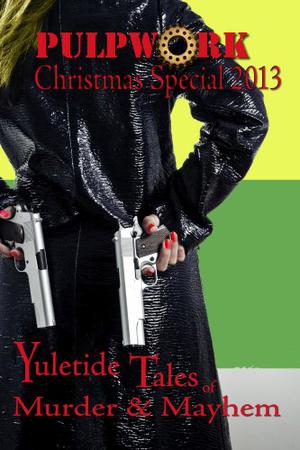 The PulpWork Christmas Special 2013 by Joshua Reynolds, Joel Jenkins, Russ Anderson Jr., Percival Constantine