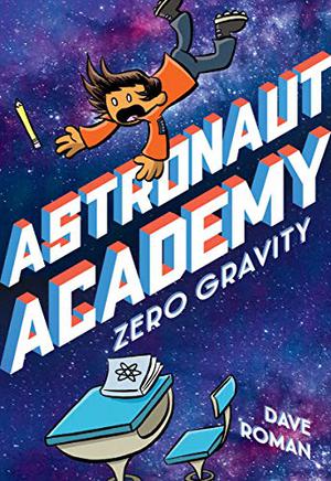Astronaut Academy: Zero Gravity by Dave Roman