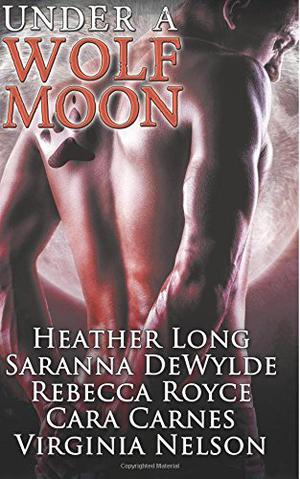 Under a Wolf Moon by Heather Long, Saranna DeWylde, Rebecca Royce, Cara Carnes, Virginia Nelson