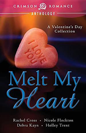 Melt My Heart by Rachel Cross, Debra Kayn, Nicole Flockton, Holley Trent