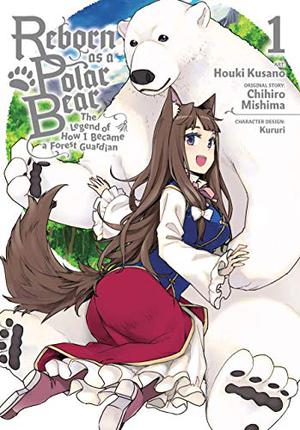 Reborn as a Polar Bear: The Legend of How I Became a Forest Guardian, Vol. 1 by Houki Kusano, Chihiro Mishima