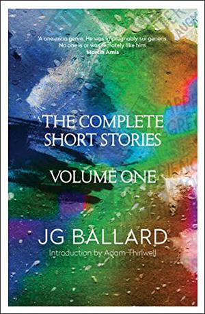 The Complete Short Stories: Volume 1 by J.G. Ballard