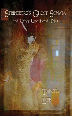 Strindberg's Ghost Sonata and Other Uncollected Tales by Tanith Lee