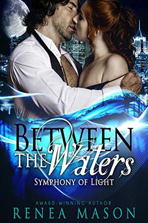 Between the Waters: Symphony of Light, Book #3 by Renea Mason