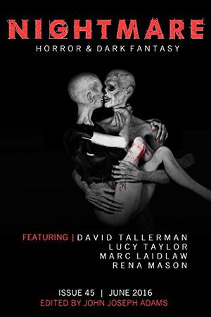 Nightmare Magazine 45: June 2016 by John Joseph Adams, Joyce Carol Oates, Marc Laidlaw, David Tallerman, Rena Mason, Lucy Taylor, Dale Bailey, David Barr Kirtley, E.C. Myers, Lisa Nohealani Morton, Sandra M. Odell