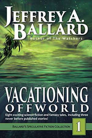 Vacationing Offworld  (Ballard's Speculative Fiction Collection #1) by Jeffrey A. Ballard