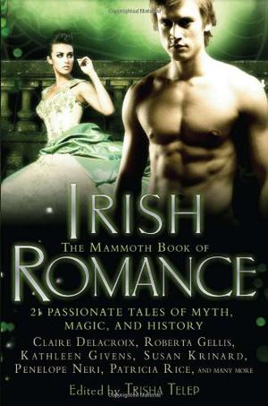 The Mammoth Book of Irish Romance by Trisha Telep, Shirley Kennedy, Claire Delacroix, Margot Maguire, Cat Adams, Cindy Miles, Patricia Rice, Jennifer Ashley, Kathleen Givens, Jenna Maclaine, Cindy Holby, Helen Scott Taylor, Roberta Gillis, Ciar Cullen, Susan Krinard, Nadia Williams, Penelope Neri, Sandra Newgent, Sue-Ellen Welfonder, Pat McDermott, Dara England
