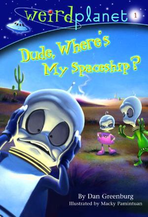 Dude Where's My Spaceship? (Weird Planet #1)