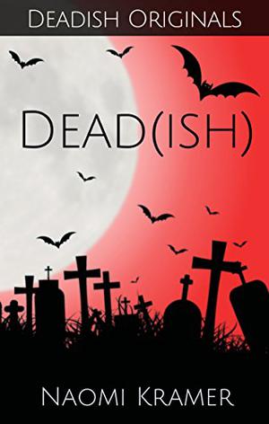Dead[ish] by Naomi Kramer