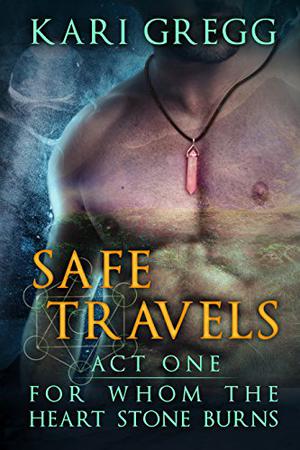 Act One: Safe Travels (For Whom the Heart Stone Burns #1)
