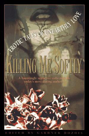 Killing Me Softly by Gardner Dozois, Ursula K. Le Guin, Michael Swanwick, Tanith Lee, Michael Lawson Bishop, Nancy A. Collins, Mike Resnick, Nicholas A. DiChario, Parke Godwin, Mary Rosenblum, Lucius Shepard, Pat Cadigan, Robert Silverberg, Nancy Kress, Robert Sampson, Kristine Kathryn Rusch, Maureen F. McHugh