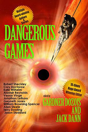 Dangerous Games by Jack Dann, Robert Sheckley, Cory Doctorow, Kate Wilhelm, Alastair Reynolds, Vernor Vinge, Allen M. Steele, Terry Dowling, Jonathan Lethem, Gwyneth Jones, William Browning Spencer, Jason Stoddard