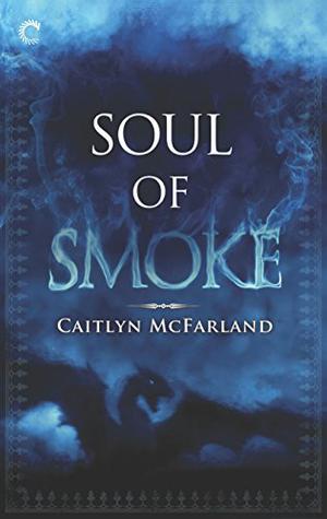 Soul of Smoke by Caitlyn McFarland