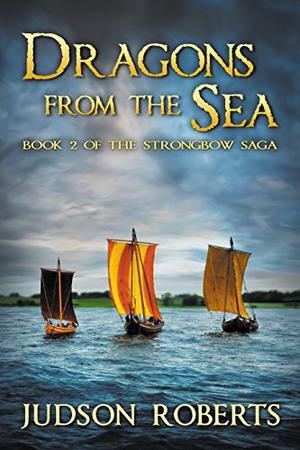 The Strongbow Saga Book Two: Dragons from the Sea by Judson Roberts