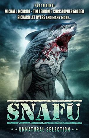 SNAFU: Unnatural Selection by Amanda J. Spedding, Geoff Brown, Tim Lebbon, Christopher Golden, Richard Lee Byers, Michael McBride, James A. Moore, Charles R. Rutledge, Lee Murray, David Beynon, Justin Bell, Justin A. Coates, B. Michael Radburn, David W. Amendola