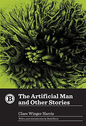 The Artificial Man and Other Stories by Clare Winger Harris, Brad Ricca