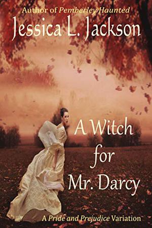 A Witch For Mr. Darcy: A Pride & Prejudice Variation by Jessica L. Jackson