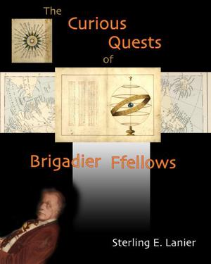 Curious Quests of Brigadier Ffellowes by Sterling E. Lanier