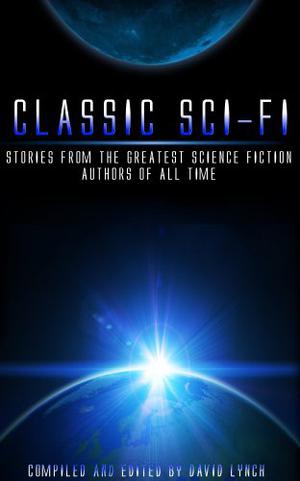 Classic Sci-Fi - Stories from the Greatest Science Fiction Authors of All Time  (Classics) by Edgar Rice Burroughs, A.E. van Vogt, H.G. Wells, K. Dick, Philip, Jules Verne, Isaac Asimov