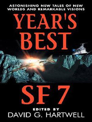 Year's Best SF 7 by David G. Hartwell, Kathryn Cramer, Nancy Kress, Terry Bisson, Richard Chwedyk, Simon Ings, Michael Swanwick, Brian W. Aldiss, Edward M. Lerner, David Morrell, Ursula K. Le Guin, Stephen Baxter, Terry Dowling, Thomas M. Disch, Lisa Goldstein, Gene Wolfe, Gregory Benford, Alastair Reynolds, James Patrick Kelly, James K. Morrow