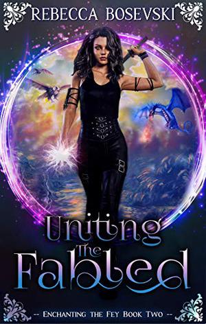 Uniting The Fabled: Enchanting The Fey Book 2 (Enchanting The Fey #2)