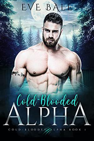 Cold-Blooded Alpha: A Bully Wolf Shifter Romance (Cold-Blooded Alpha #1)