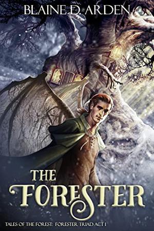 The Forester: Forester Triad Act 1 by Blaine D. Arden