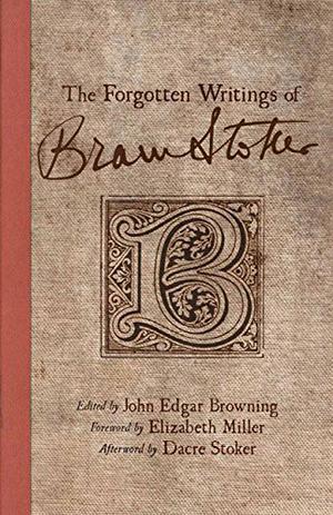 The Forgotten Writings of Bram Stoker by Bram Stoker, Dacre Stoker, Elizabeth Russell Miller, John Edgar Browning