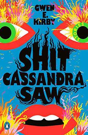 Shit Cassandra Saw by Gwen E. Kirby, Julia Whelan, Sura Siu, Rob Shapiro, Jeremy Carlisle Parker, Rebecca Lowman