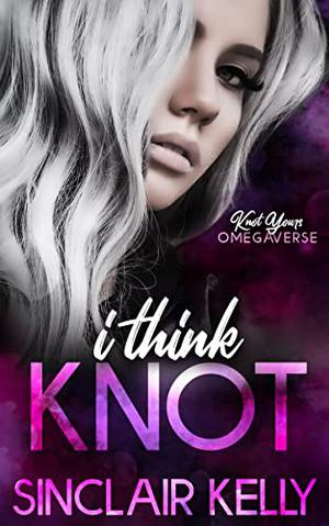 I Think Knot (Knot Yours Omegaverse #1)