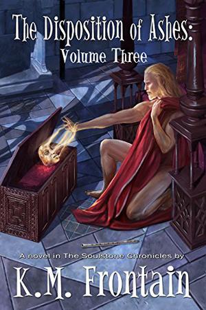The Disposition of Ashes: Volume Three (Soulstone Chronicles #9)