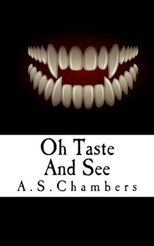 Oh Taste And See by A.S. Chambers