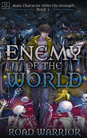 Enemy of the World (Main Character Hides His Strength #1)