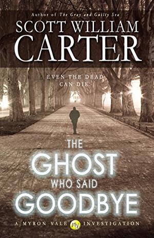 The Ghost Who Said Goodbye by Scott William Carter