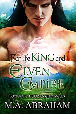 For the King and Elven Empire by M.A. Abraham