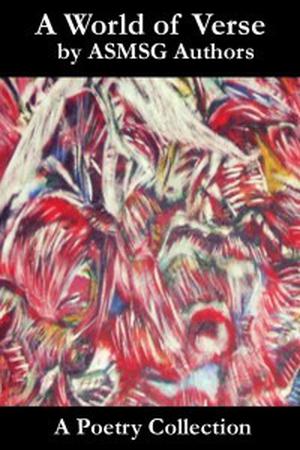 A World of Verse  (ASMSG Collections #2) by Christopher Shields, Alan Hardy, Andy Szpuk, B.L. Ronan, Bryan Paul, Debra Parmley, Ian Bradley Marshall, James Amoateng, Karena Marie, L.M. Kazmierczak, Lucy Pireel, Murielle Cyr, Ollie Lambert, Oscar Wager II, Peter Watson Jenkins, Regina Puckett, Shannon McRoberts, Steven Harz, Teresa Garcia, Teresa Joseph Franklin, Yelle Hughes