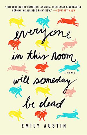 Everyone in This Room Will Someday Be Dead by Emily R. Austin