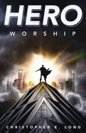 Hero Worship by Christopher E. Long