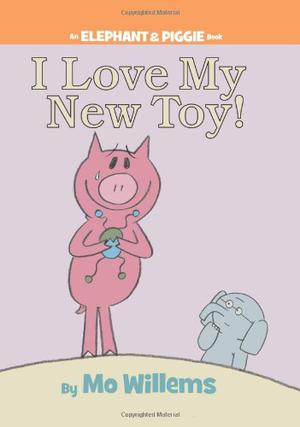 I Love My New Toy! (Elephant & Piggie #5)