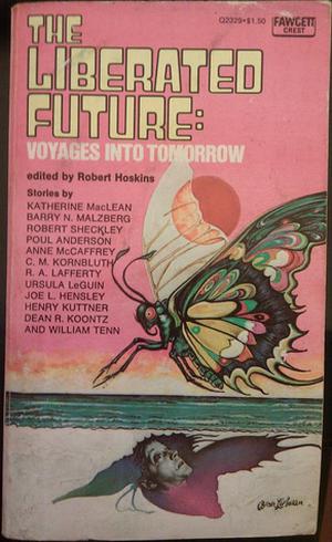 The Liberated Future: Voyages Into Tomorrow by Robert Hoskins, Robert Sheckley, Henry Kuttner, Dean Koontz, Anne McCaffrey, Joe L. Hensley, William Tenn, Barry N. Malzberg, Ursula K. Le Guin, Poul Anderson, R.A. Lafferty, C.M. Kornbluth, Katherine Anne MacLean