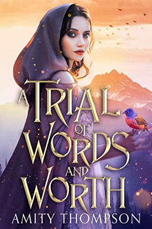 A Trial of Words and Worth: a fairytale retelling by Amity Thompson